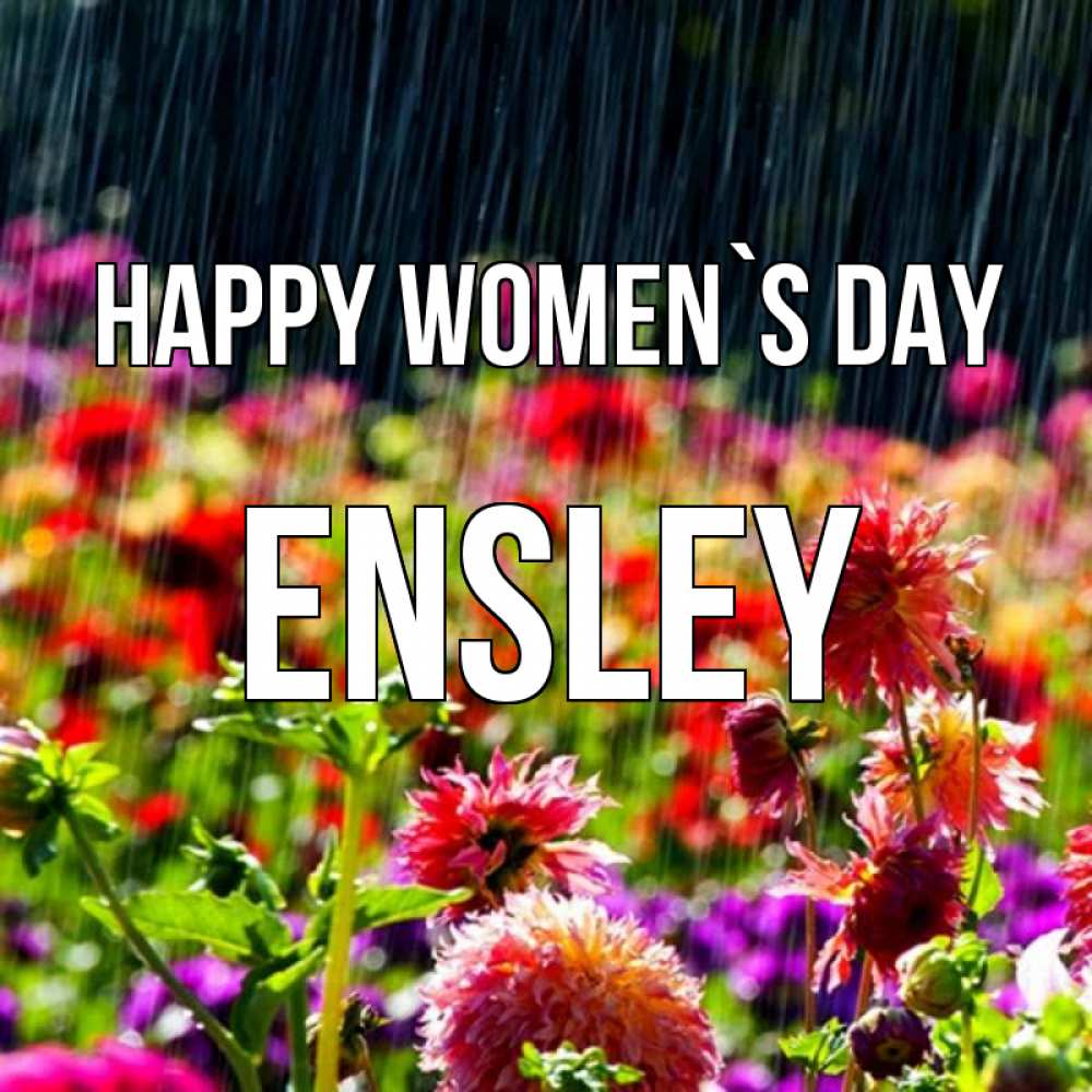 Greetings card с именем, Ensley happy women`s day цветы под дождиком к международному женскому дню Greetings with text for free download 